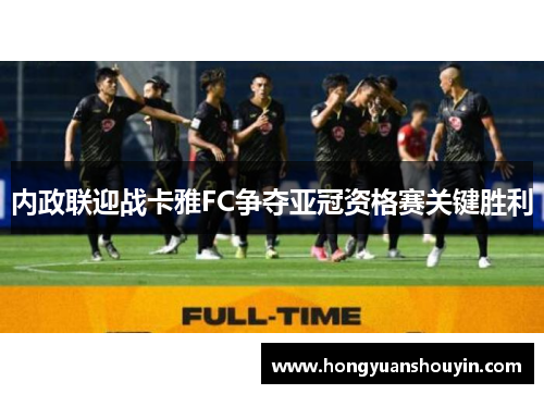内政联迎战卡雅FC争夺亚冠资格赛关键胜利