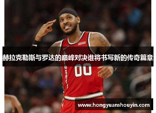 赫拉克勒斯与罗达的巅峰对决谁将书写新的传奇篇章